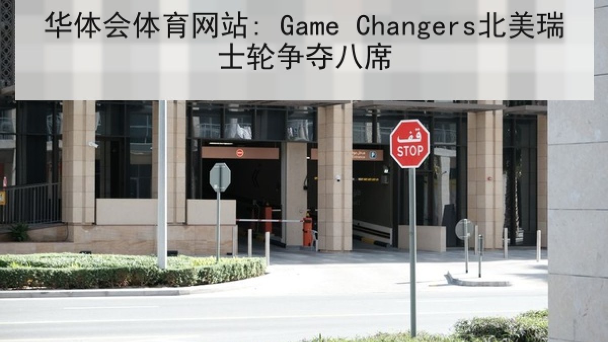 华体会体育网站: Game Changers北美瑞士轮争夺八席
