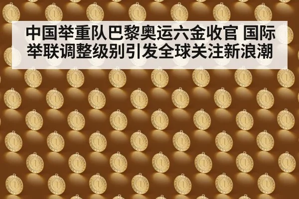 中国举重队巴黎奥运六金收官 国际举联调整级别引发全球关注新浪潮